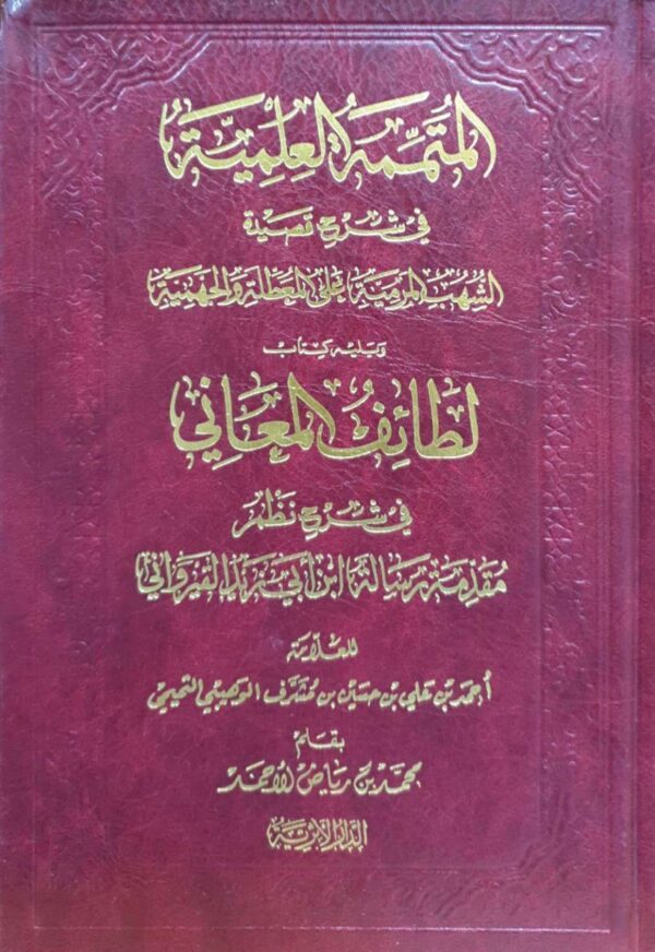 المتممة العلمية في شرح قصيدة الشهب المرمية على المعطلة والجهمية ويليه كتاب لطائف المعاني في شرح نظم مقدمة رسالة ابن أبي زيد القيرواني