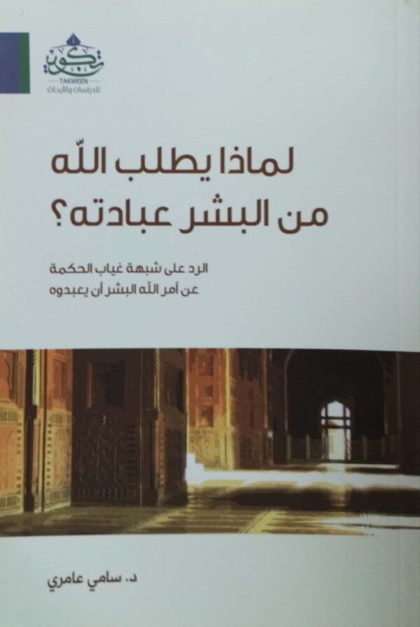 لماذا يطلب الله من البشر عبادته؟ الرد على شبهة غياب الحكمة عن أمر الله البشر أن يعبدوه \ غلاف
